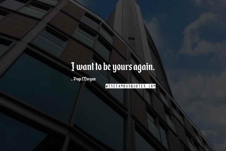 Page Morgan Quotes: I want to be yours again.