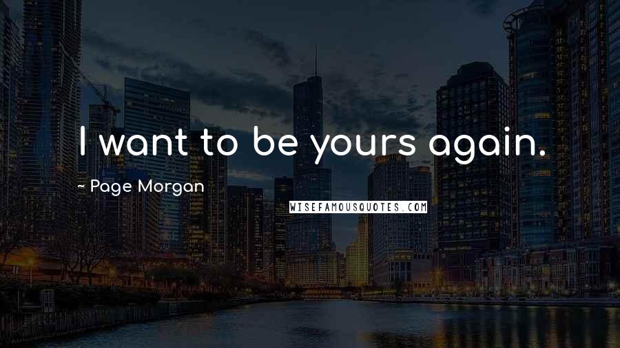 Page Morgan Quotes: I want to be yours again.