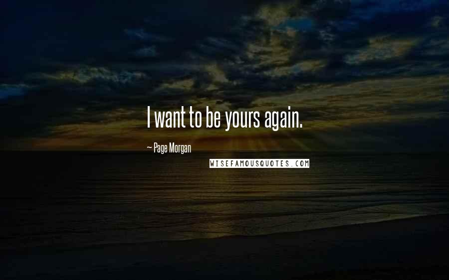 Page Morgan Quotes: I want to be yours again.