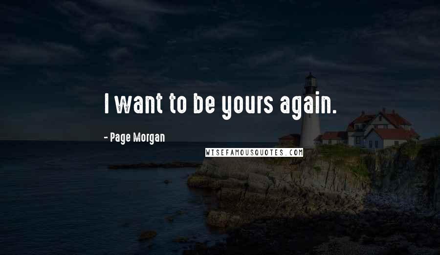 Page Morgan Quotes: I want to be yours again.