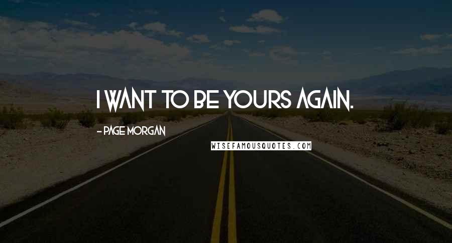 Page Morgan Quotes: I want to be yours again.