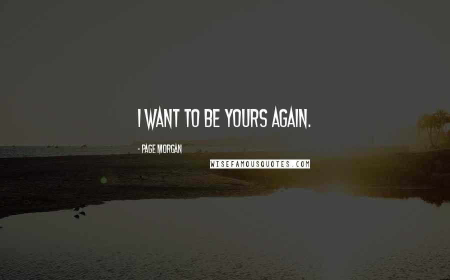 Page Morgan Quotes: I want to be yours again.