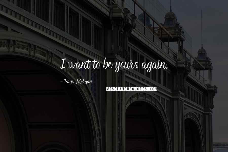 Page Morgan Quotes: I want to be yours again.