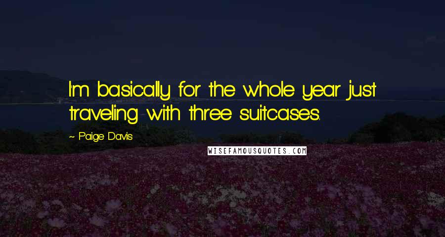 Paige Davis Quotes: I'm basically for the whole year just traveling with three suitcases.