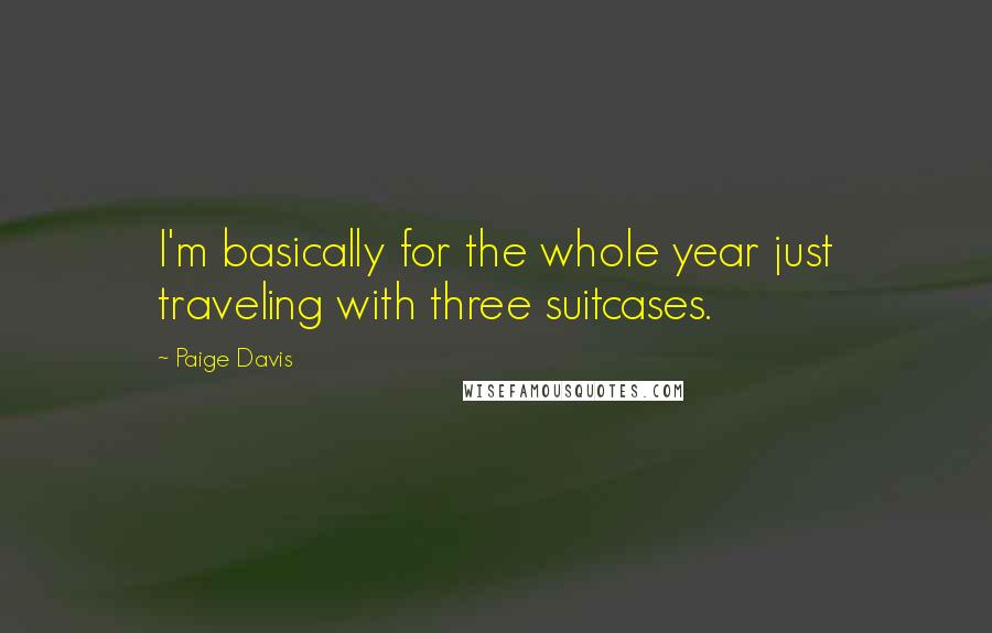 Paige Davis Quotes: I'm basically for the whole year just traveling with three suitcases.