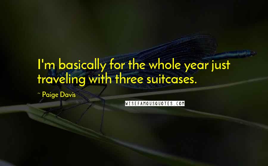 Paige Davis Quotes: I'm basically for the whole year just traveling with three suitcases.