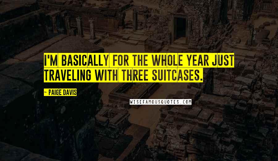 Paige Davis Quotes: I'm basically for the whole year just traveling with three suitcases.