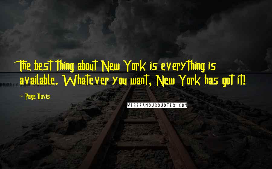 Paige Davis Quotes: The best thing about New York is everything is available. Whatever you want, New York has got it!