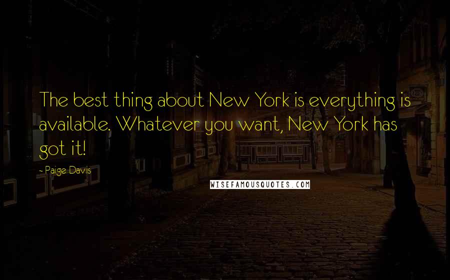 Paige Davis Quotes: The best thing about New York is everything is available. Whatever you want, New York has got it!