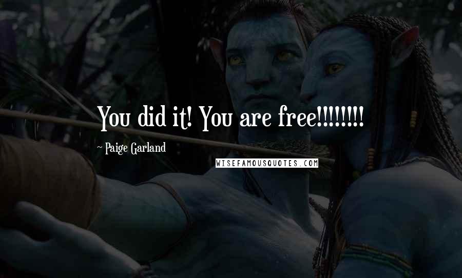 Paige Garland Quotes: You did it! You are free!!!!!!!!