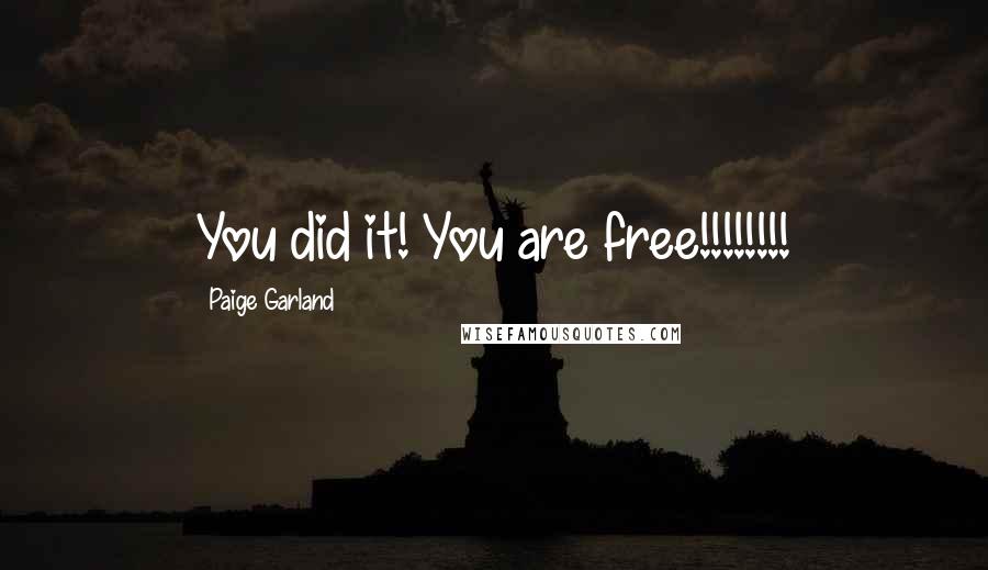 Paige Garland Quotes: You did it! You are free!!!!!!!!