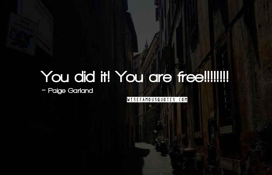 Paige Garland Quotes: You did it! You are free!!!!!!!!