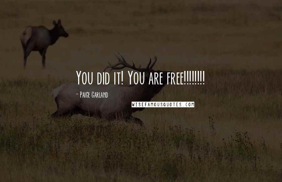 Paige Garland Quotes: You did it! You are free!!!!!!!!