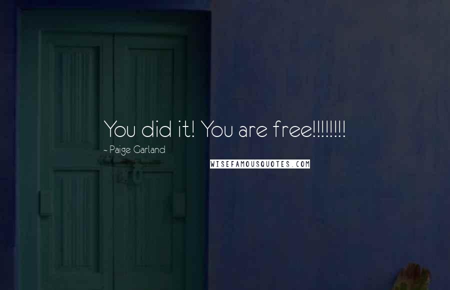 Paige Garland Quotes: You did it! You are free!!!!!!!!