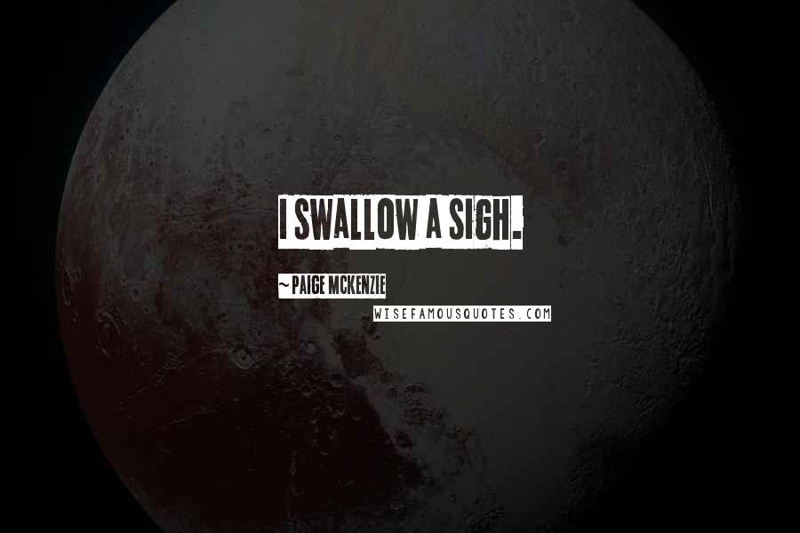 Paige McKenzie Quotes: I swallow a sigh.