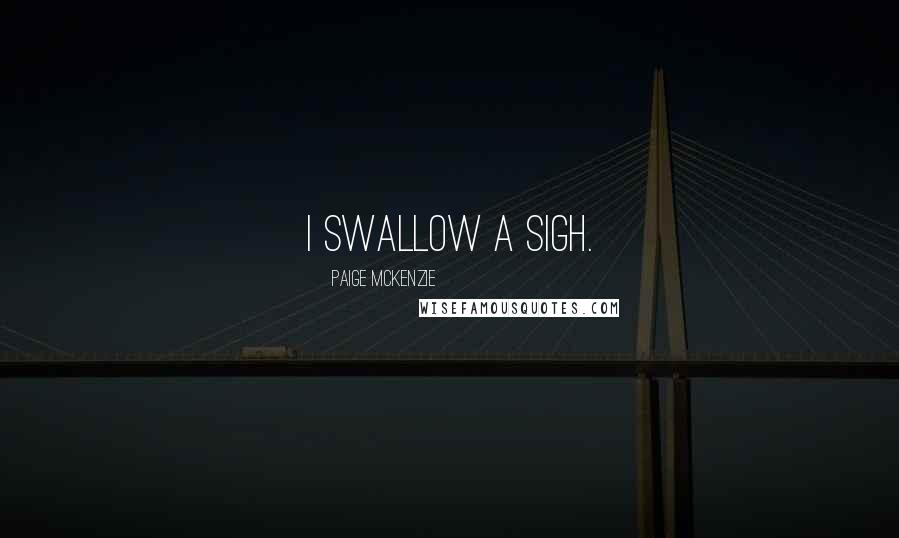 Paige McKenzie Quotes: I swallow a sigh.