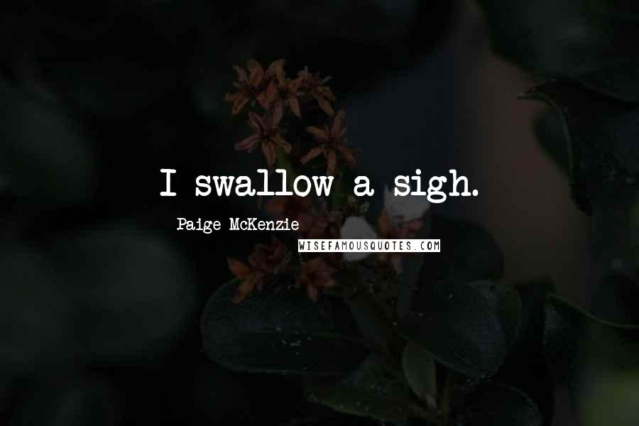 Paige McKenzie Quotes: I swallow a sigh.