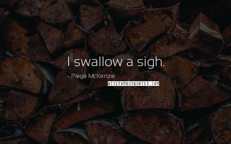 Paige McKenzie Quotes: I swallow a sigh.