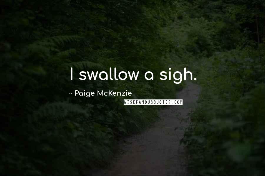 Paige McKenzie Quotes: I swallow a sigh.