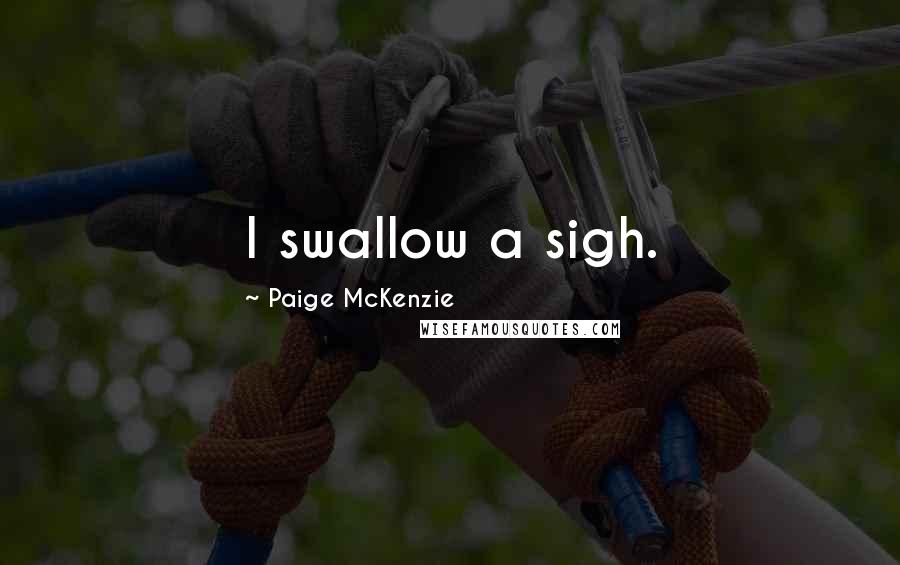 Paige McKenzie Quotes: I swallow a sigh.