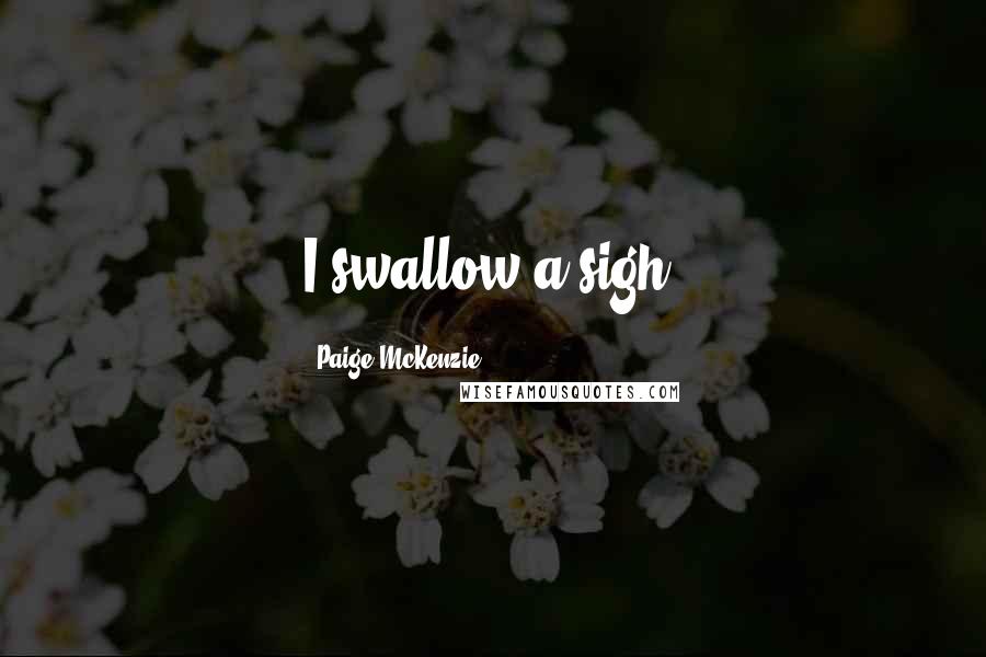 Paige McKenzie Quotes: I swallow a sigh.