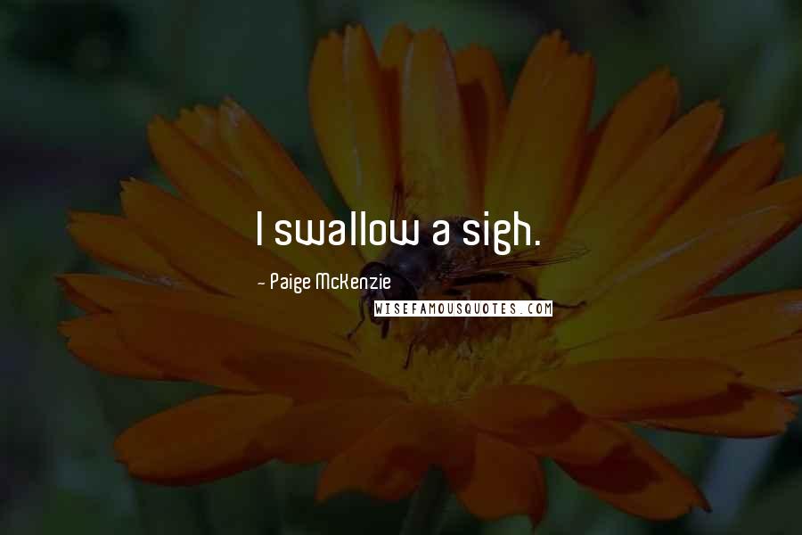 Paige McKenzie Quotes: I swallow a sigh.