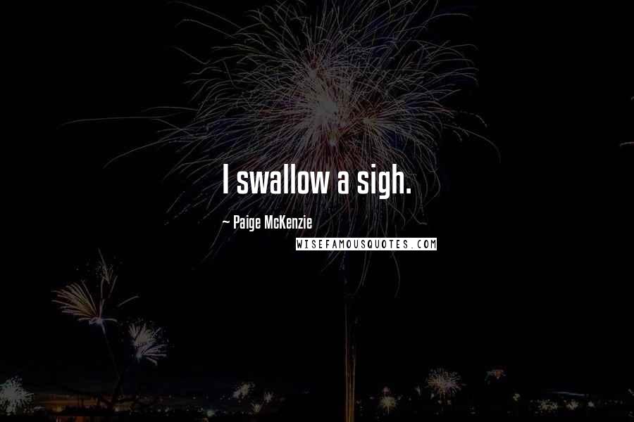 Paige McKenzie Quotes: I swallow a sigh.