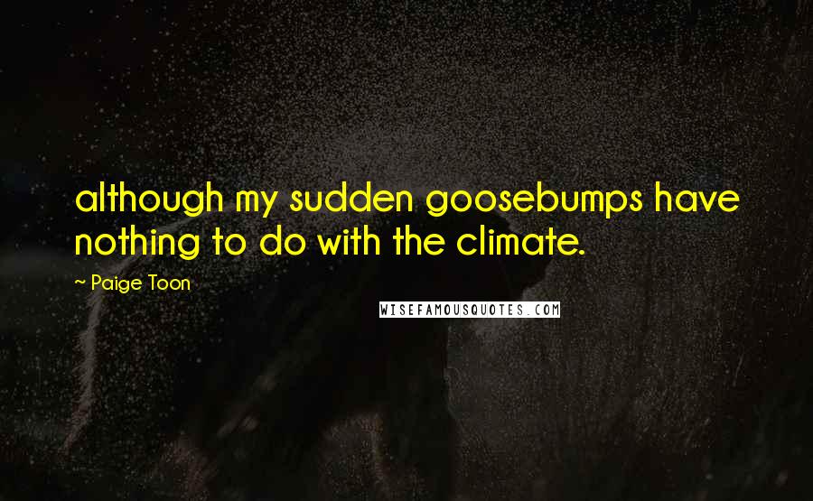 Paige Toon Quotes: although my sudden goosebumps have nothing to do with the climate.