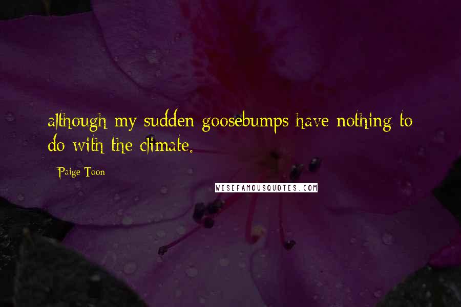 Paige Toon Quotes: although my sudden goosebumps have nothing to do with the climate.