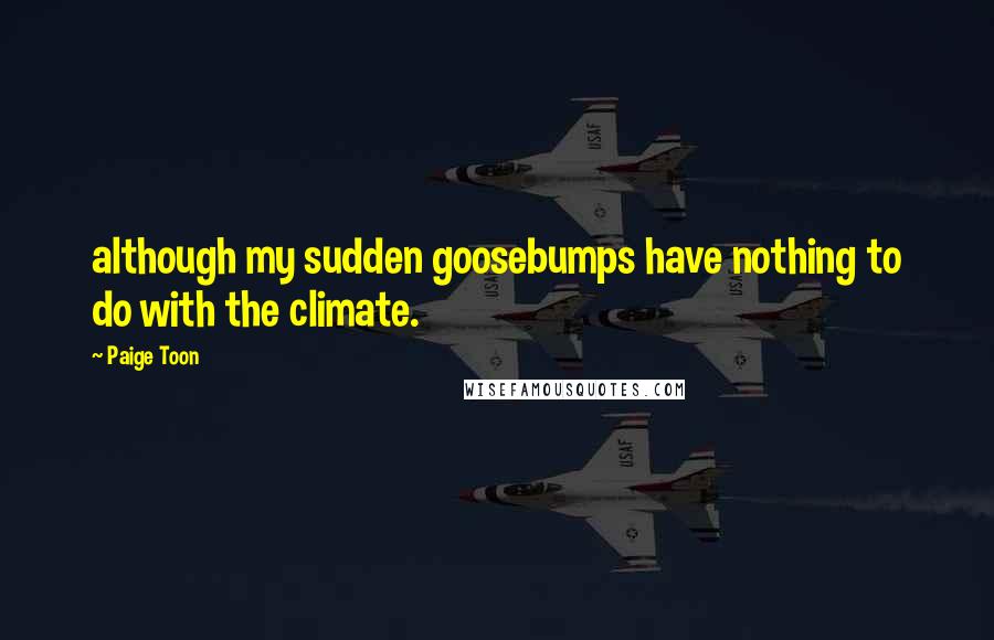 Paige Toon Quotes: although my sudden goosebumps have nothing to do with the climate.