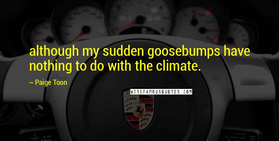 Paige Toon Quotes: although my sudden goosebumps have nothing to do with the climate.