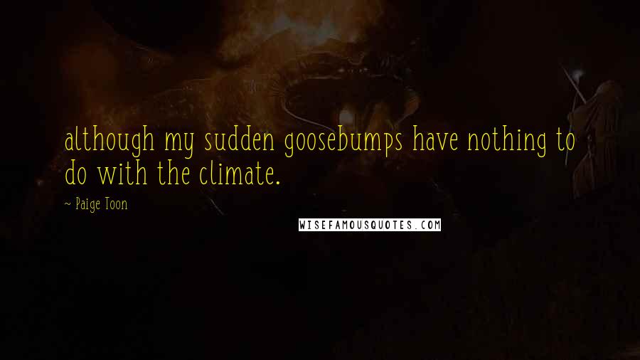 Paige Toon Quotes: although my sudden goosebumps have nothing to do with the climate.