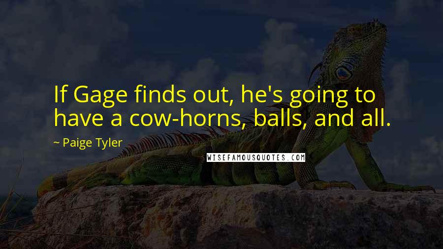 Paige Tyler Quotes: If Gage finds out, he's going to have a cow-horns, balls, and all.