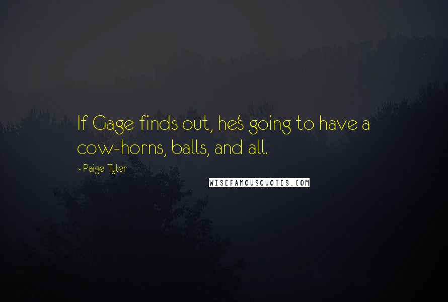 Paige Tyler Quotes: If Gage finds out, he's going to have a cow-horns, balls, and all.