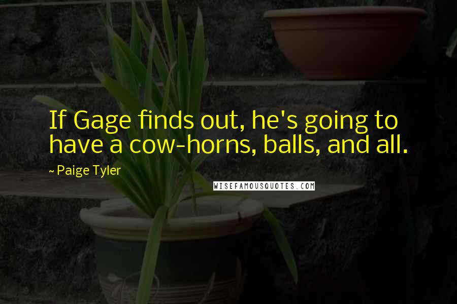 Paige Tyler Quotes: If Gage finds out, he's going to have a cow-horns, balls, and all.