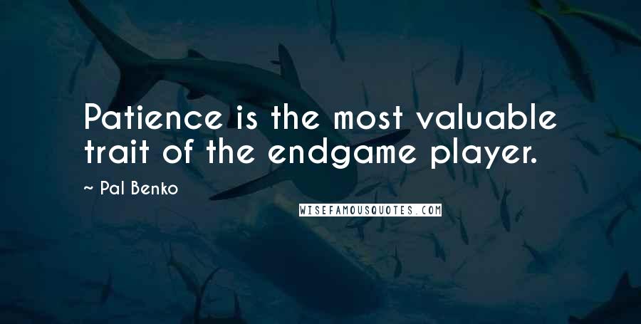 Pal Benko Quotes: Patience is the most valuable trait of the endgame player.