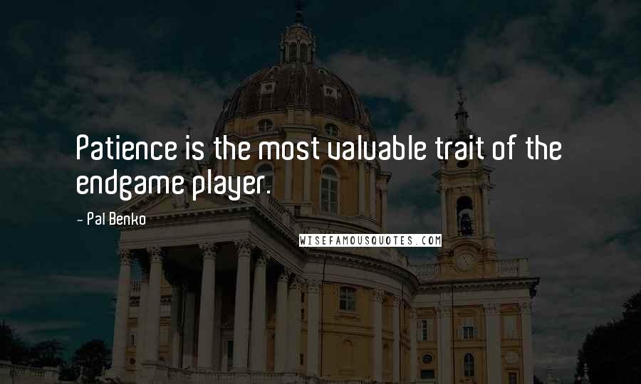 Pal Benko Quotes: Patience is the most valuable trait of the endgame player.