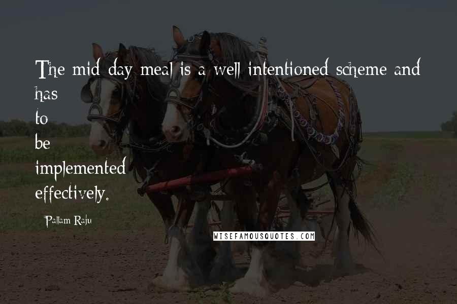 Pallam Raju Quotes: The mid-day meal is a well-intentioned scheme and has to be implemented effectively.