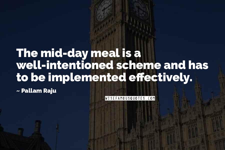 Pallam Raju Quotes: The mid-day meal is a well-intentioned scheme and has to be implemented effectively.