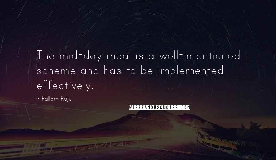 Pallam Raju Quotes: The mid-day meal is a well-intentioned scheme and has to be implemented effectively.