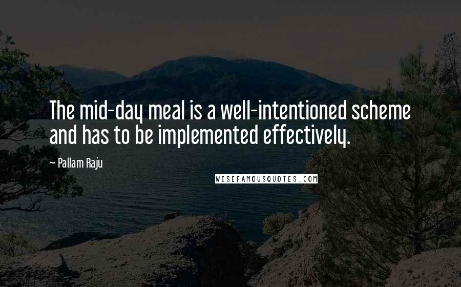 Pallam Raju Quotes: The mid-day meal is a well-intentioned scheme and has to be implemented effectively.