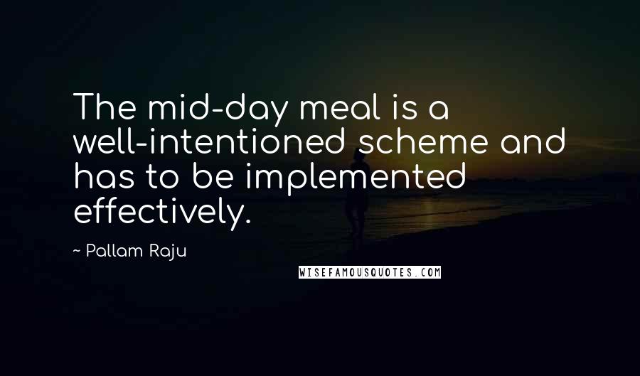 Pallam Raju Quotes: The mid-day meal is a well-intentioned scheme and has to be implemented effectively.