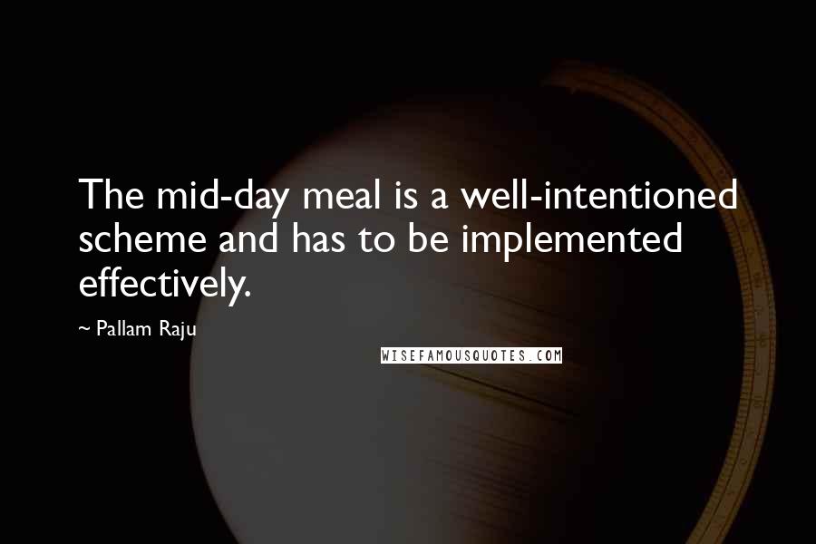 Pallam Raju Quotes: The mid-day meal is a well-intentioned scheme and has to be implemented effectively.