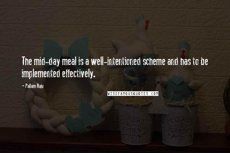 Pallam Raju Quotes: The mid-day meal is a well-intentioned scheme and has to be implemented effectively.