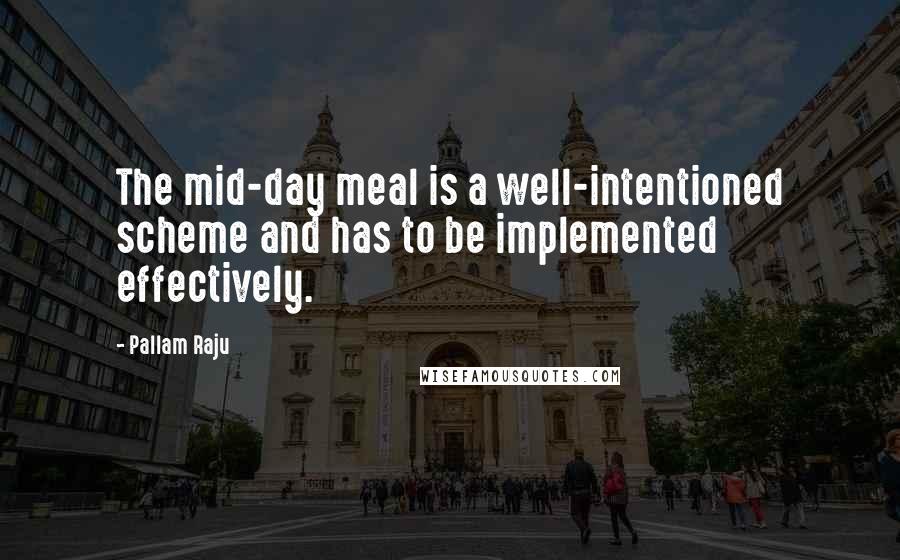 Pallam Raju Quotes: The mid-day meal is a well-intentioned scheme and has to be implemented effectively.