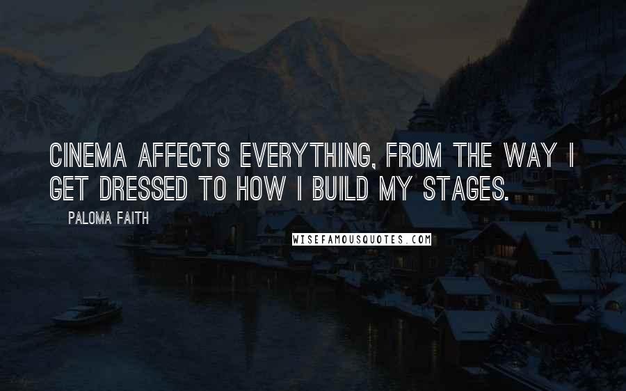 Paloma Faith Quotes: Cinema affects everything, from the way I get dressed to how I build my stages.