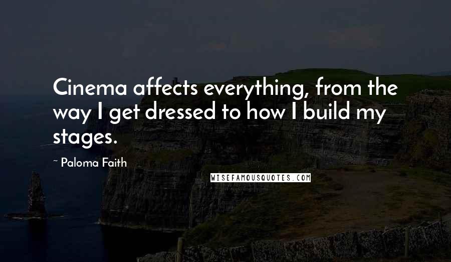 Paloma Faith Quotes: Cinema affects everything, from the way I get dressed to how I build my stages.