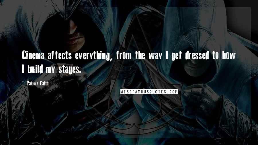 Paloma Faith Quotes: Cinema affects everything, from the way I get dressed to how I build my stages.