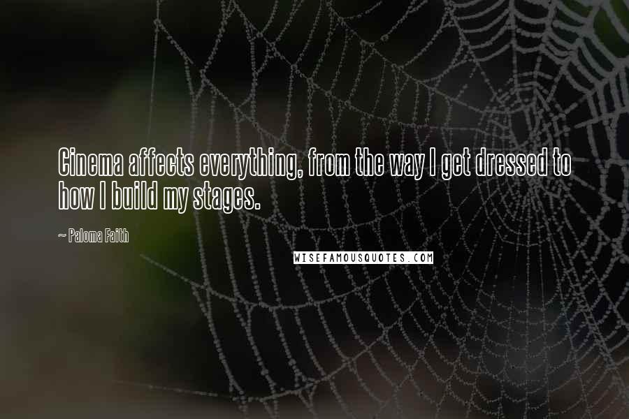 Paloma Faith Quotes: Cinema affects everything, from the way I get dressed to how I build my stages.