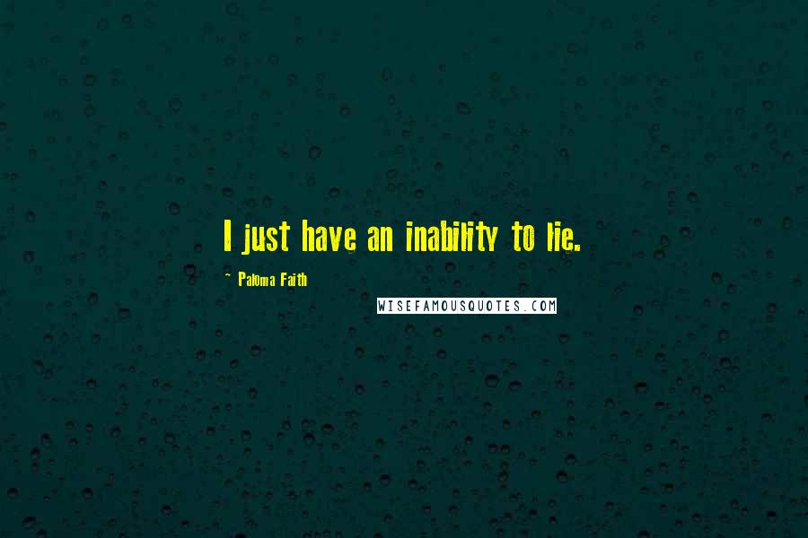 Paloma Faith Quotes: I just have an inability to lie.